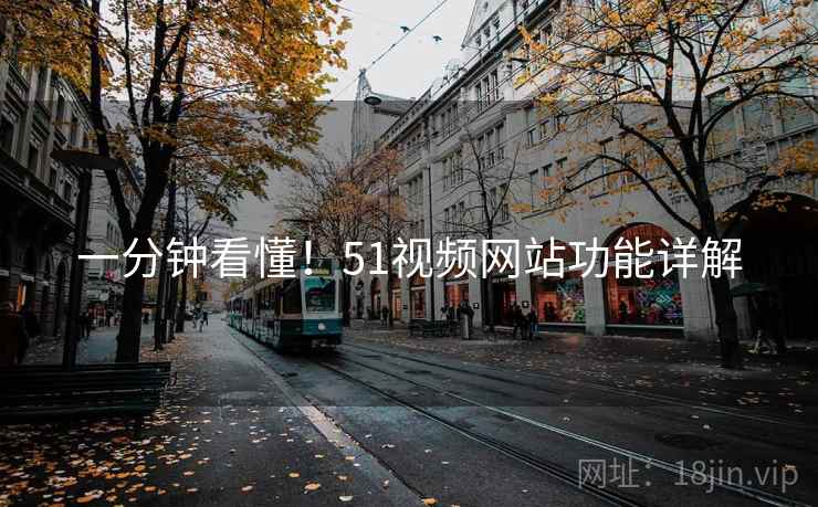一分钟看懂！51视频网站功能详解