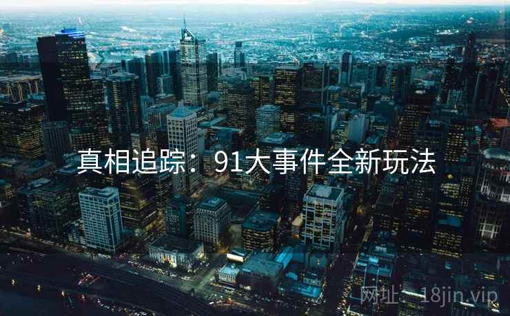 真相追踪：91大事件全新玩法