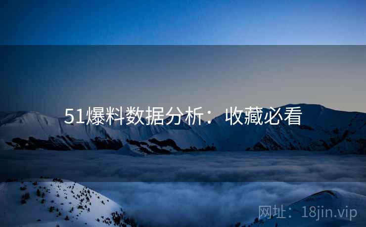 51爆料数据分析：收藏必看
