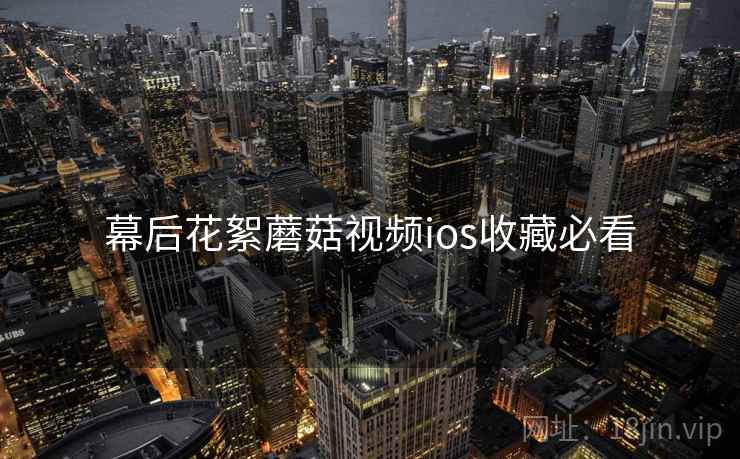 幕后花絮蘑菇视频ios收藏必看